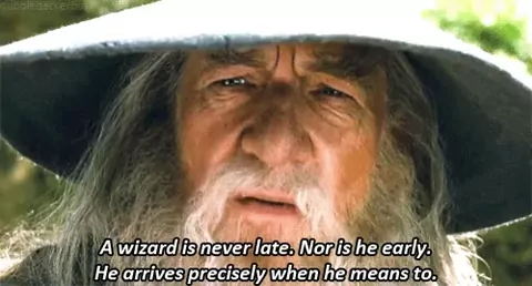 Gandalf under his hat: a wizard is never late, nor is he early, he arrives precisely when he means to